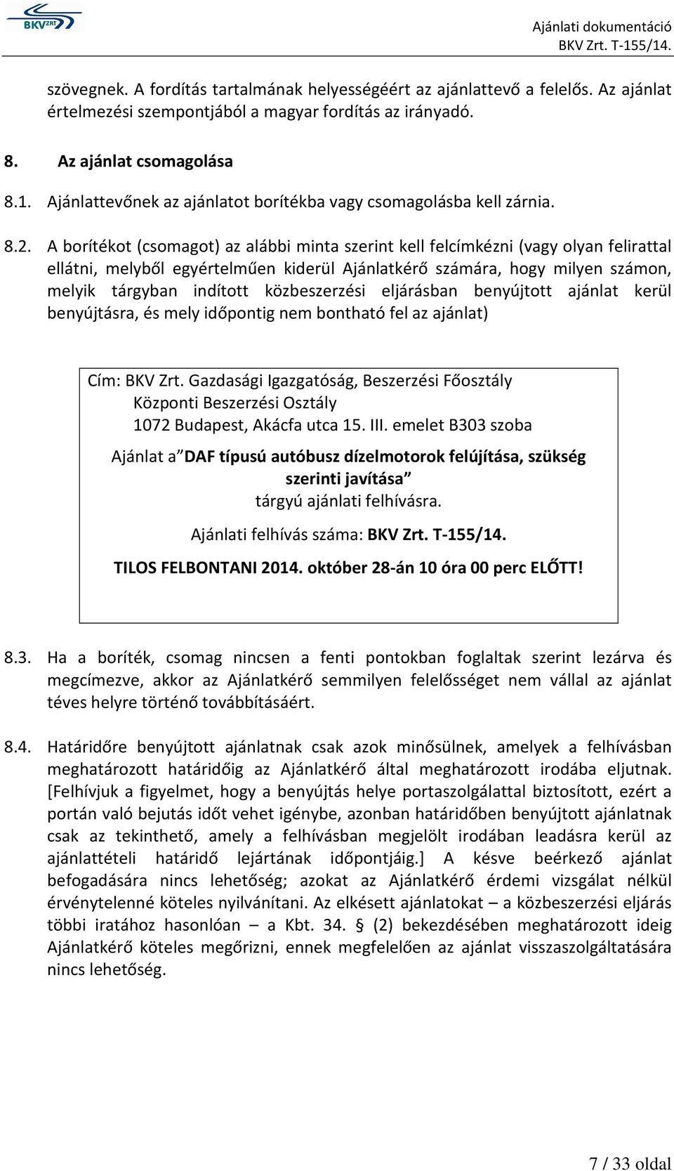 A borítékot (csomagot) az alábbi minta szerint kell felcímkézni (vagy olyan felirattal ellátni, melyből egyértelműen kiderül Ajánlatkérő számára, hogy milyen számon, melyik tárgyban indított