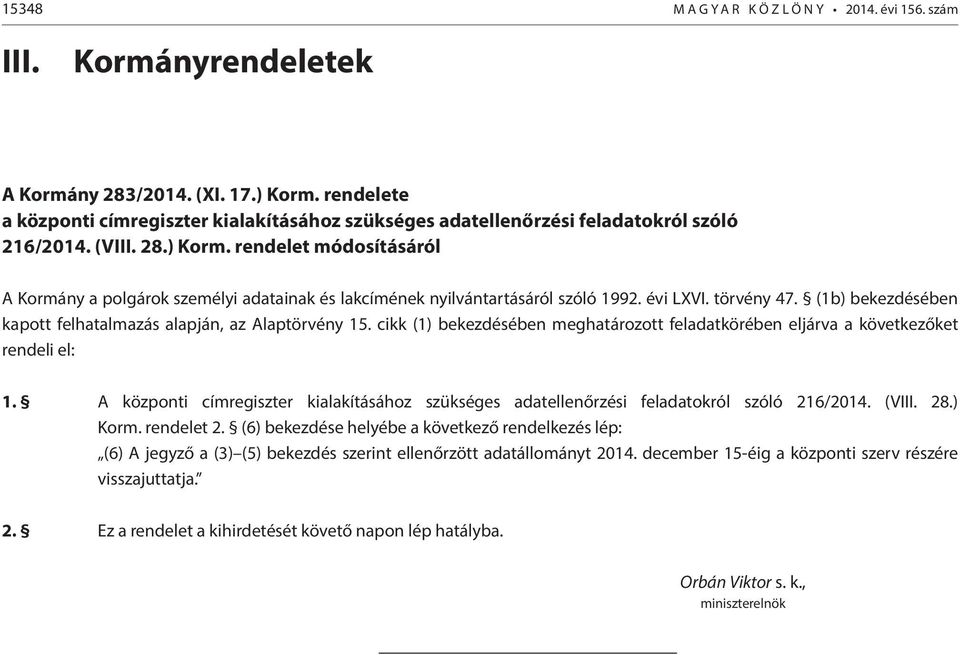 rendelet módosításáról A Kormány a polgárok személyi adatainak és lakcímének nyilvántartásáról szóló 1992. évi LXVI. törvény 47. (1b) bekezdésében kapott felhatalmazás alapján, az Alaptörvény 15.