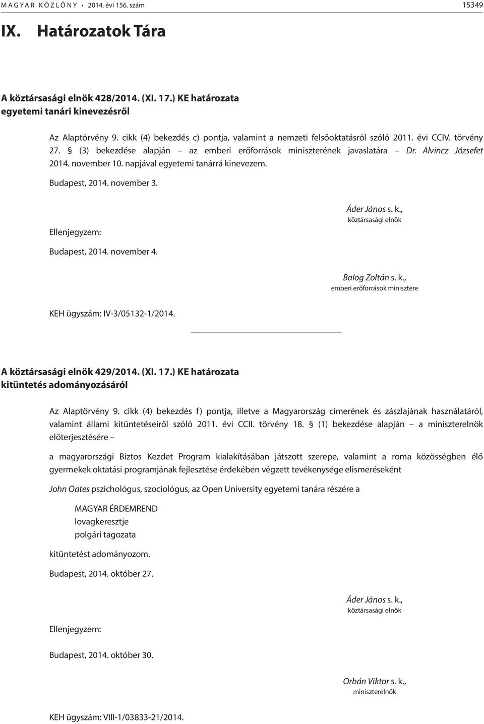 november 10. napjával egyetemi tanárrá kinevezem. Budapest, 2014. november 3. Ellenjegyzem: Áder János s. k., köztársasági elnök Budapest, 2014. november 4. Balog Zoltán s. k., emberi erőforrások minisztere KEH ügyszám: IV-3/05132-1/2014.