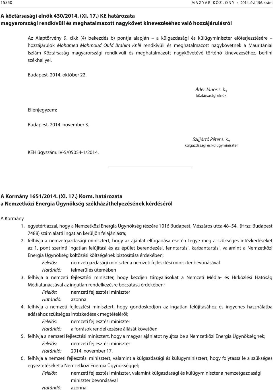 cikk (4) bekezdés b) pontja alapján a külgazdasági és külügyminiszter előterjesztésére hozzájárulok Mohamed Mahmoud Ould Brahim Khlil rendkívüli és meghatalmazott nagykövetnek a Mauritániai Iszlám