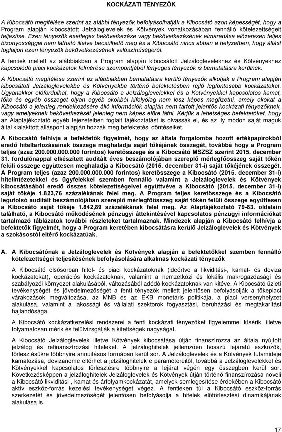 Ezen tényezők esetleges bekövetkezése vagy bekövetkezésének elmaradása előzetesen teljes bizonyossággal nem látható illetve becsülhető meg és a Kibocsátó nincs abban a helyzetben, hogy állást