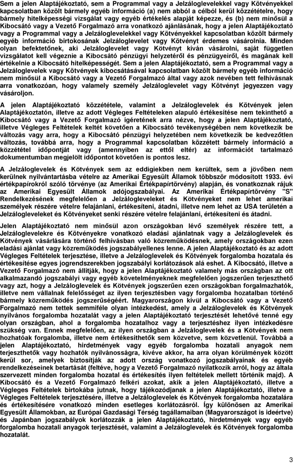 a Jelzáloglevelekkel vagy Kötvényekkel kapcsolatban közölt bármely egyéb információ birtokosának Jelzáloglevelet vagy Kötvényt érdemes vásárolnia.