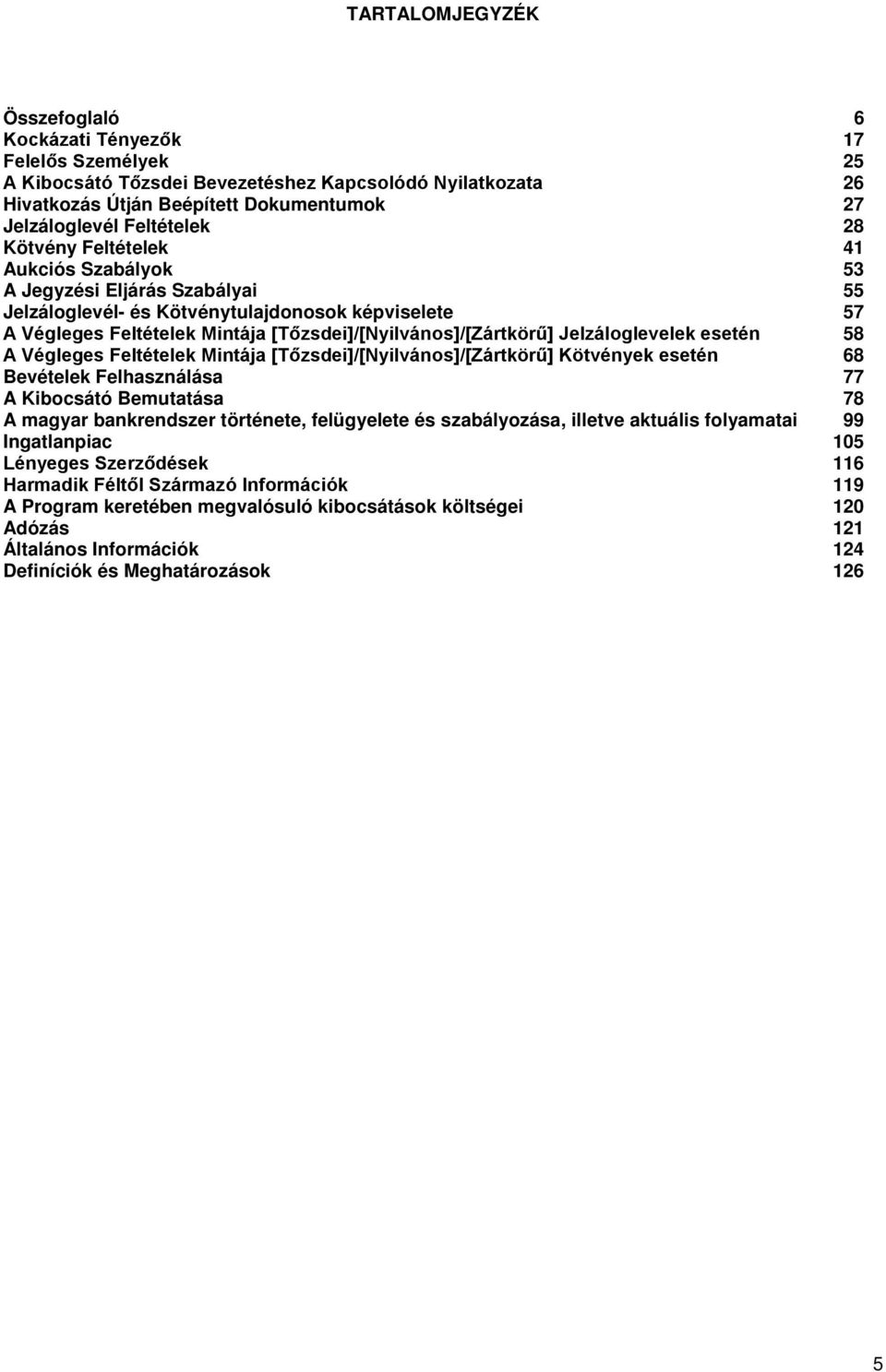 [Tőzsdei]/[Nyilvános]/[Zártkörű] Jelzáloglevelek esetén 58 A Végleges Feltételek Mintája [Tőzsdei]/[Nyilvános]/[Zártkörű] Kötvények esetén 68 Bevételek Felhasználása 77 A Kibocsátó Bemutatása 78 A