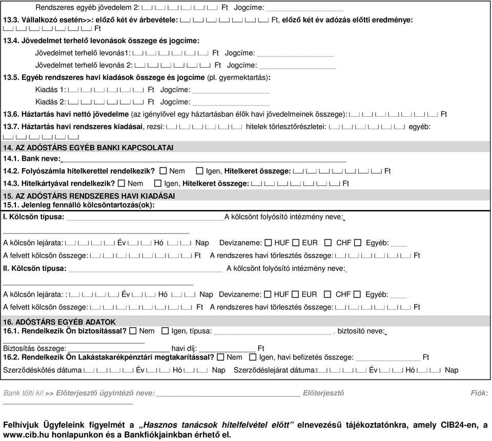 gyermektartás): Kiadás 1: Kiadás 2: 13.6. Háztartás havi nettó jövedelme (az igénylıvel egy háztartásban élık havi jövedelmeinek összege): Ft 13.7.