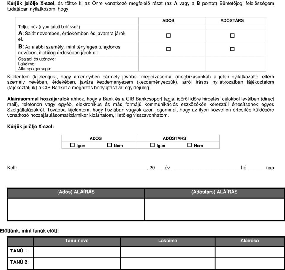 B: Az alábbi személy, mint tényleges tulajdonos nevében, illetıleg érdekében járok el: Családi és utóneve: Lakcíme: Állampolgársága: ADÓS ADÓSTÁRS Kijelentem (kijelentjük), hogy amennyiben bármely