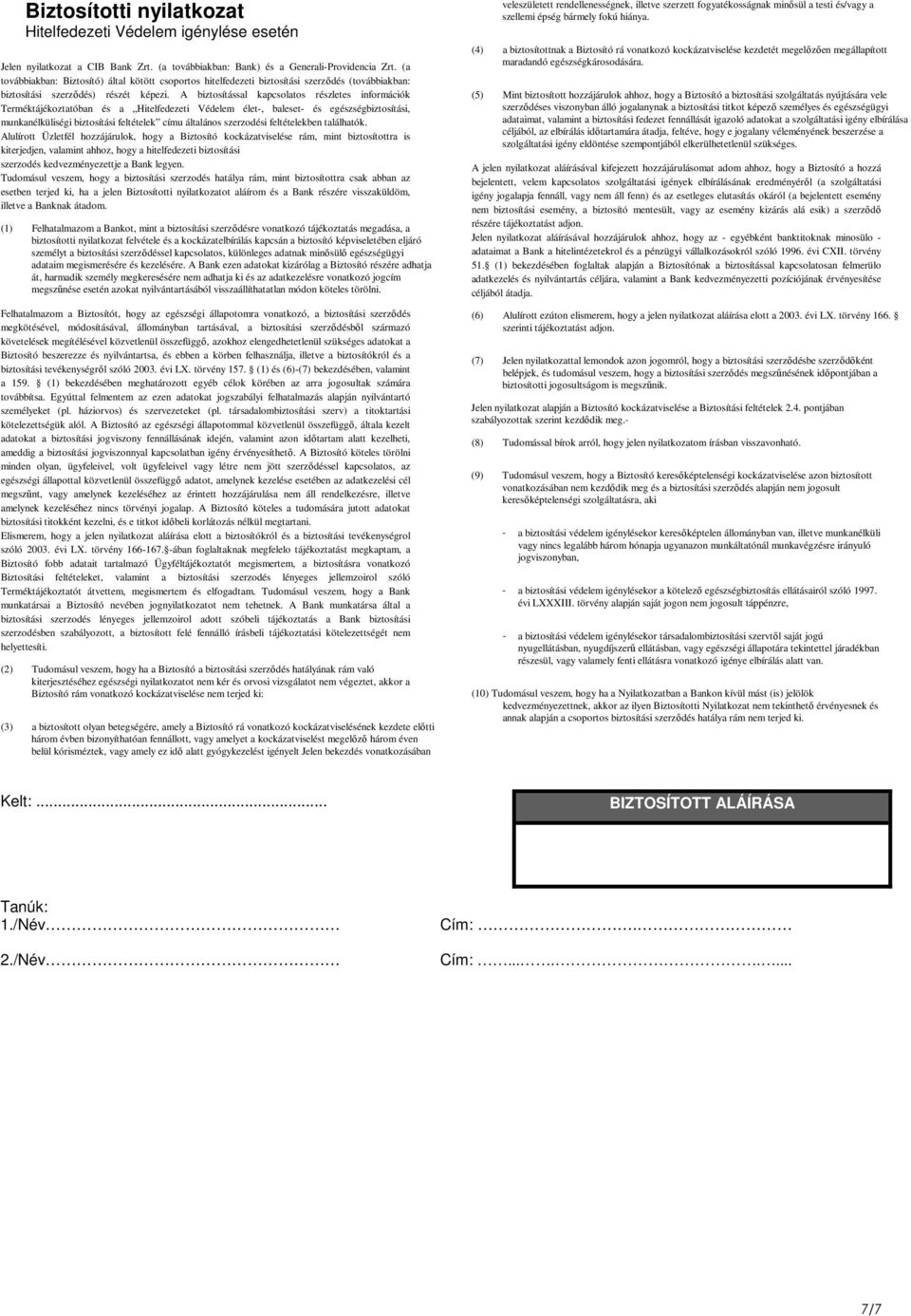 A biztosítással kapcsolatos részletes információk Terméktájékoztatóban és a Hitelfedezeti Védelem élet-, baleset- és egészségbiztosítási, munkanélküliségi biztosítási feltételek címu általános