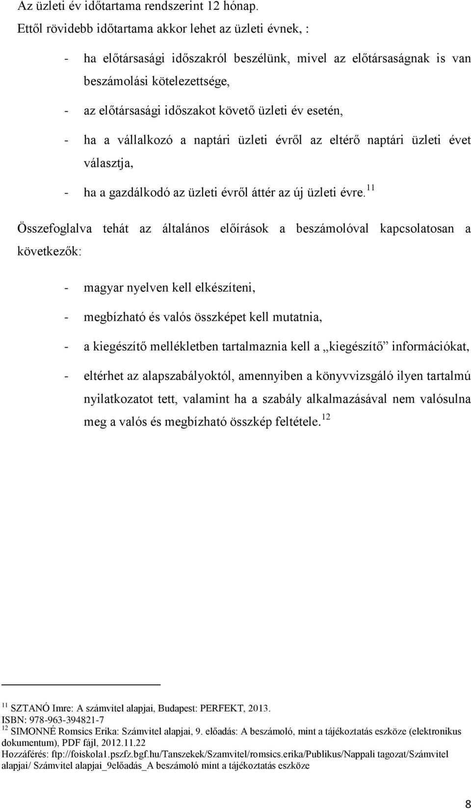 év esetén, - ha a vállalkozó a naptári üzleti évről az eltérő naptári üzleti évet választja, - ha a gazdálkodó az üzleti évről áttér az új üzleti évre.