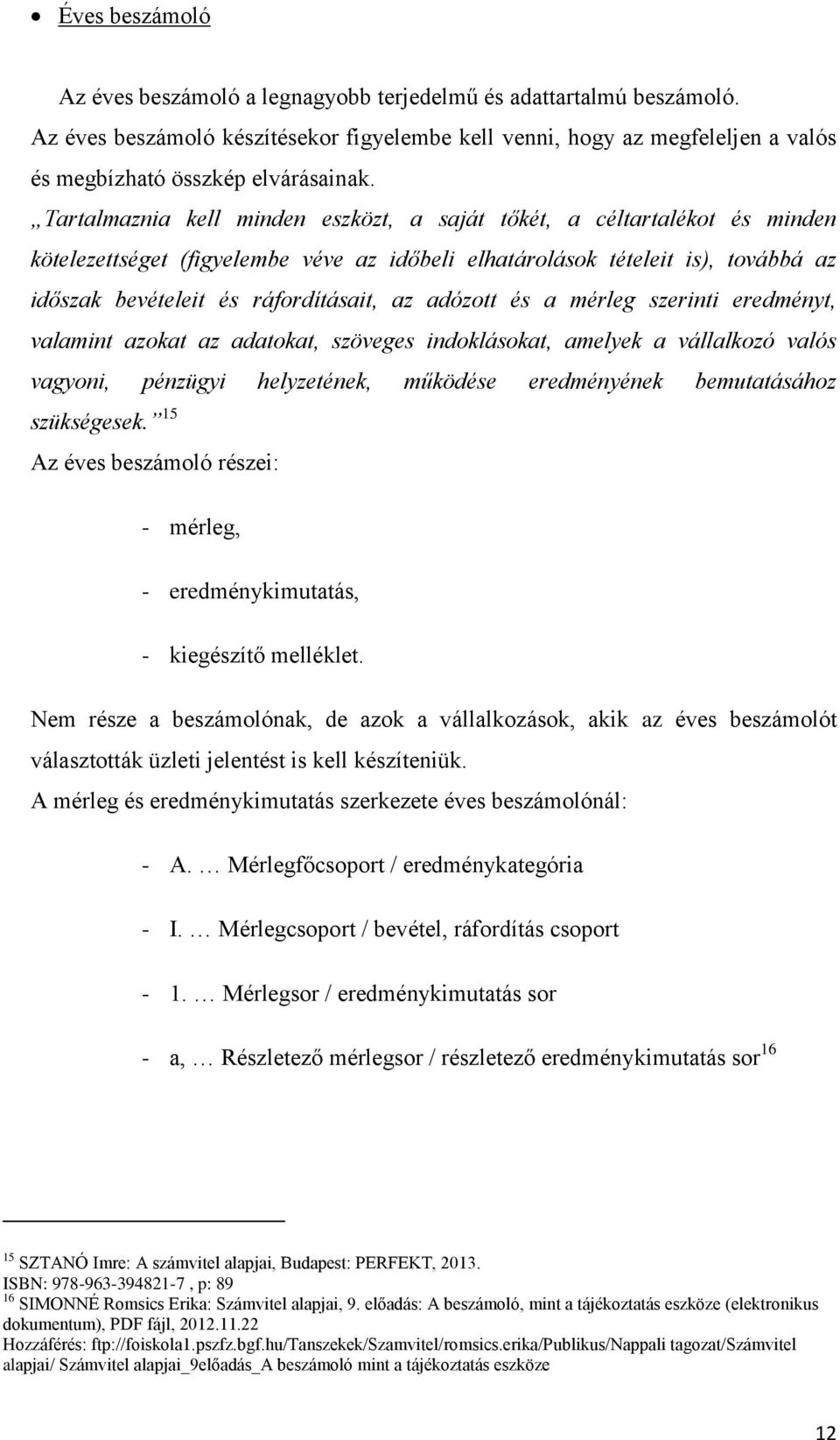 Tartalmaznia kell minden eszközt, a saját tőkét, a céltartalékot és minden kötelezettséget (figyelembe véve az időbeli elhatárolások tételeit is), továbbá az időszak bevételeit és ráfordításait, az