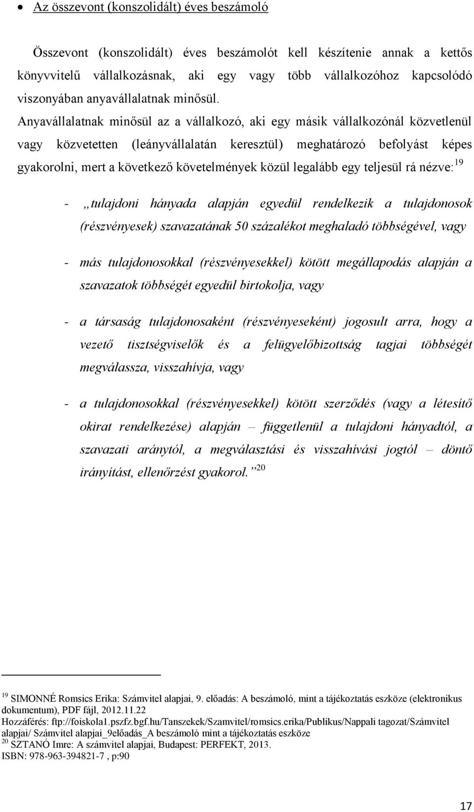 Anyavállalatnak minősül az a vállalkozó, aki egy másik vállalkozónál közvetlenül vagy közvetetten (leányvállalatán keresztül) meghatározó befolyást képes gyakorolni, mert a következő követelmények