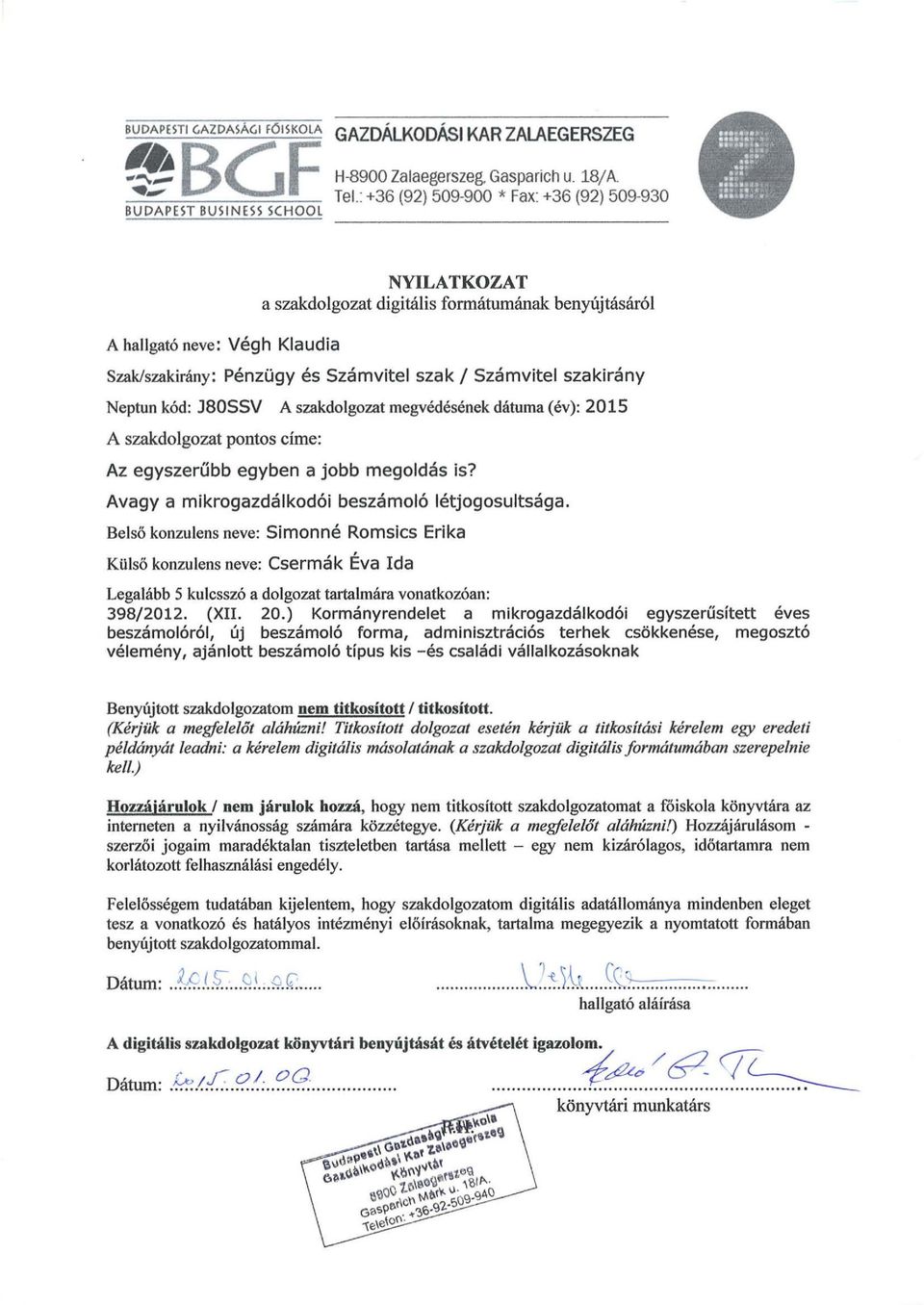 szakirány Neptun kód: J80SSV A szakdolgozat megvédésének dátuma (év): 2015 A szakdolgozat pontos címe: Az egyszerűbb egyben a jobb megoldás is? Avagy a mikrogazdálkodói beszámoló létjogosultsága.
