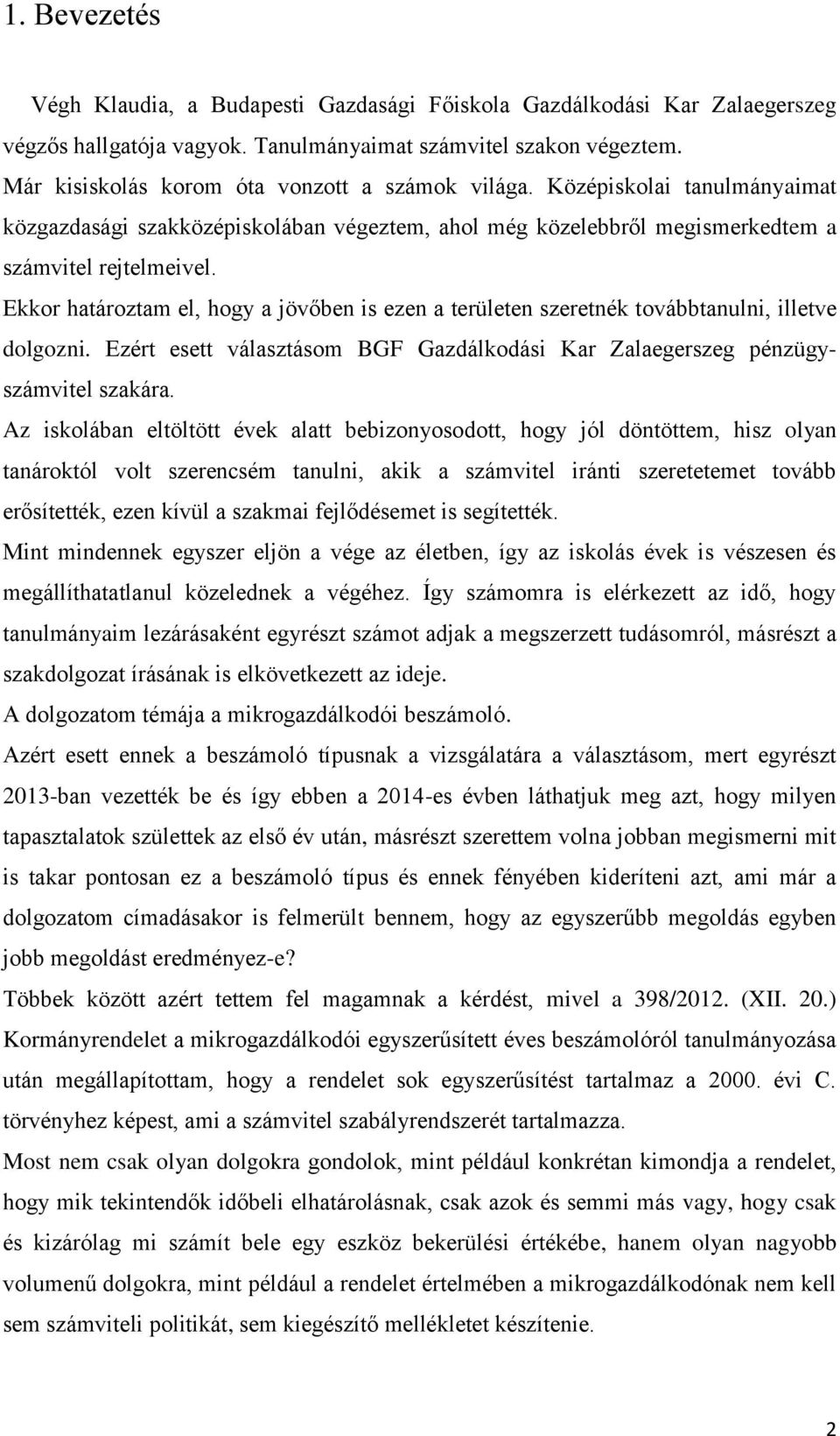 Ekkor határoztam el, hogy a jövőben is ezen a területen szeretnék továbbtanulni, illetve dolgozni. Ezért esett választásom BGF Gazdálkodási Kar Zalaegerszeg pénzügyszámvitel szakára.