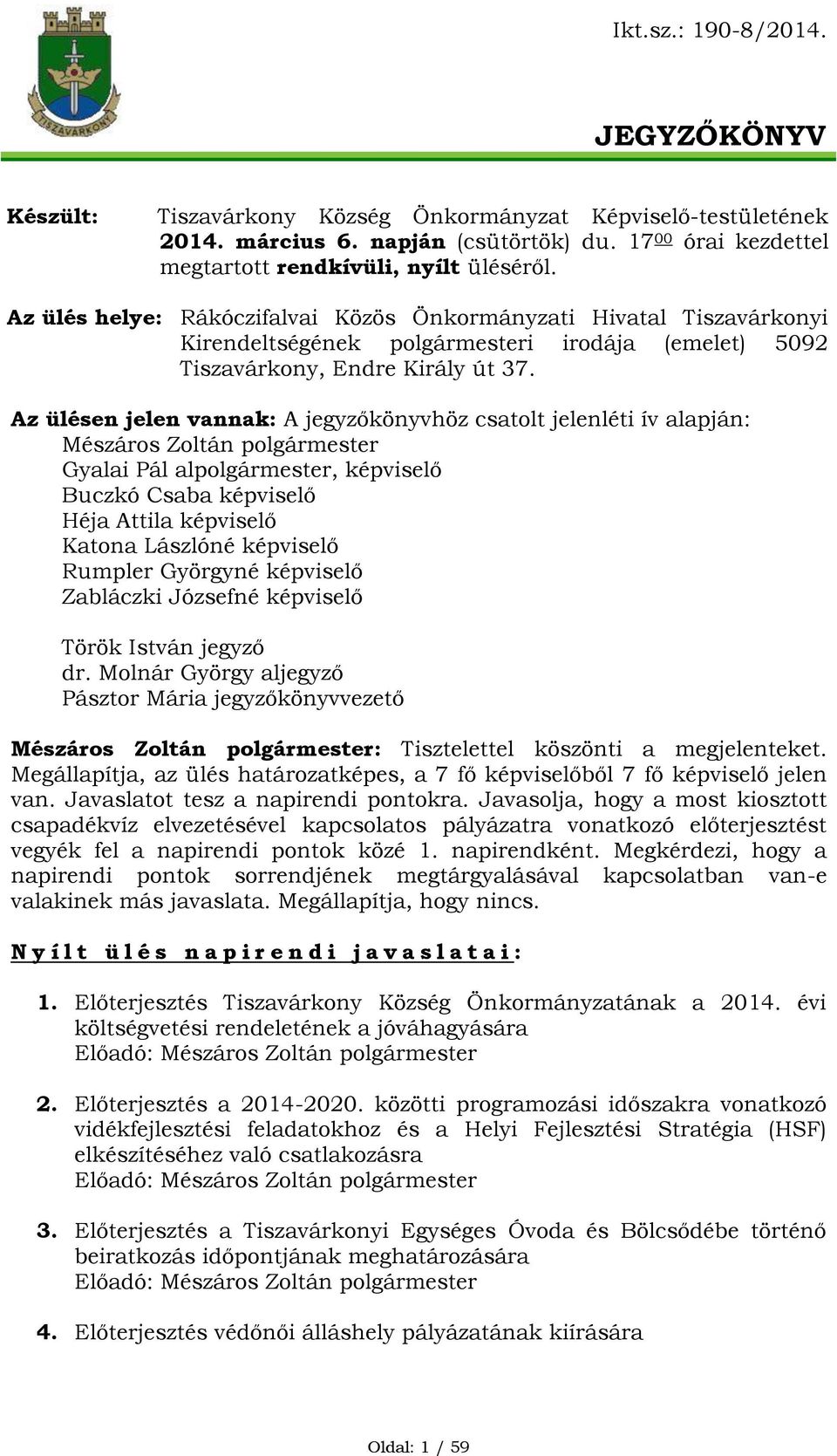 Az ülésen jelen vannak: A jegyzőkönyvhöz csatolt jelenléti ív alapján: Mészáros Zoltán polgármester Gyalai Pál alpolgármester, képviselő Buczkó Csaba képviselő Héja Attila képviselő Katona Lászlóné