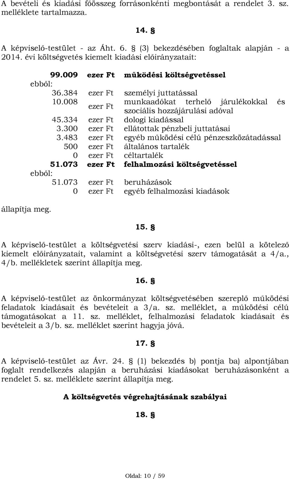 008 ezer Ft munkaadókat terhelő járulékokkal és szociális hozzájárulási adóval 45.334 ezer Ft dologi kiadással 3.300 ezer Ft ellátottak pénzbeli juttatásai 3.