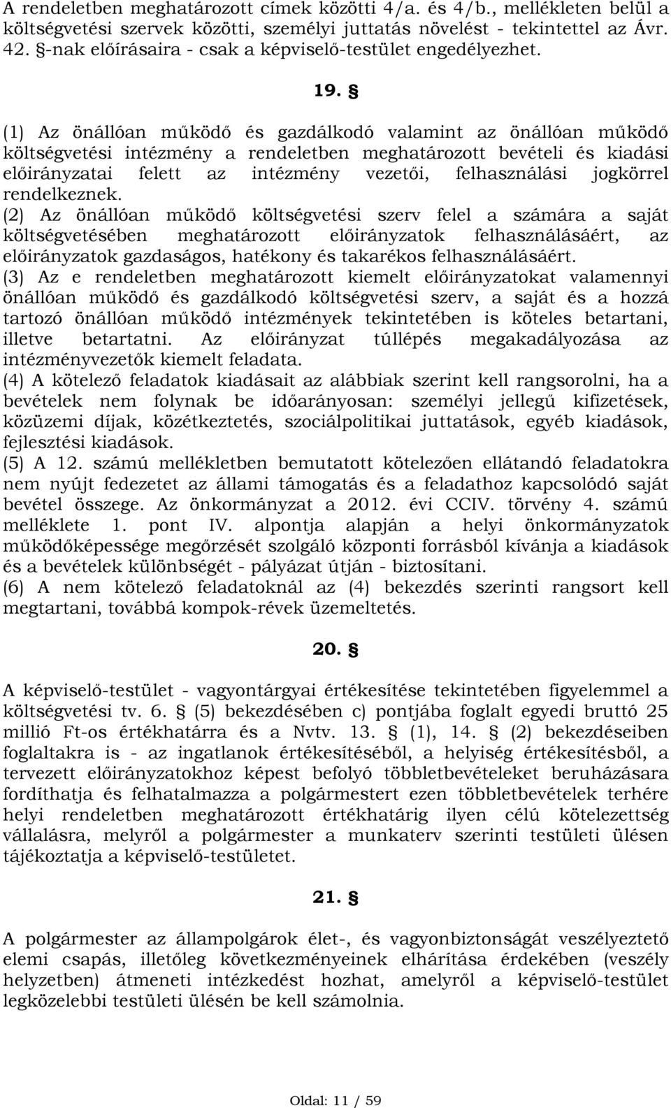 (1) Az önállóan működő és gazdálkodó valamint az önállóan működő költségvetési intézmény a rendeletben meghatározott bevételi és kiadási előirányzatai felett az intézmény vezetői, felhasználási