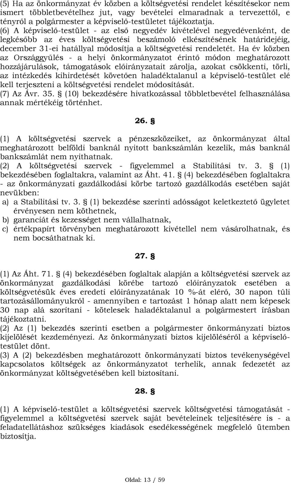 (6) A képviselő-testület - az első negyedév kivételével negyedévenként, de legkésőbb az éves költségvetési beszámoló elkészítésének határidejéig, december 31-ei hatállyal módosítja a költségvetési