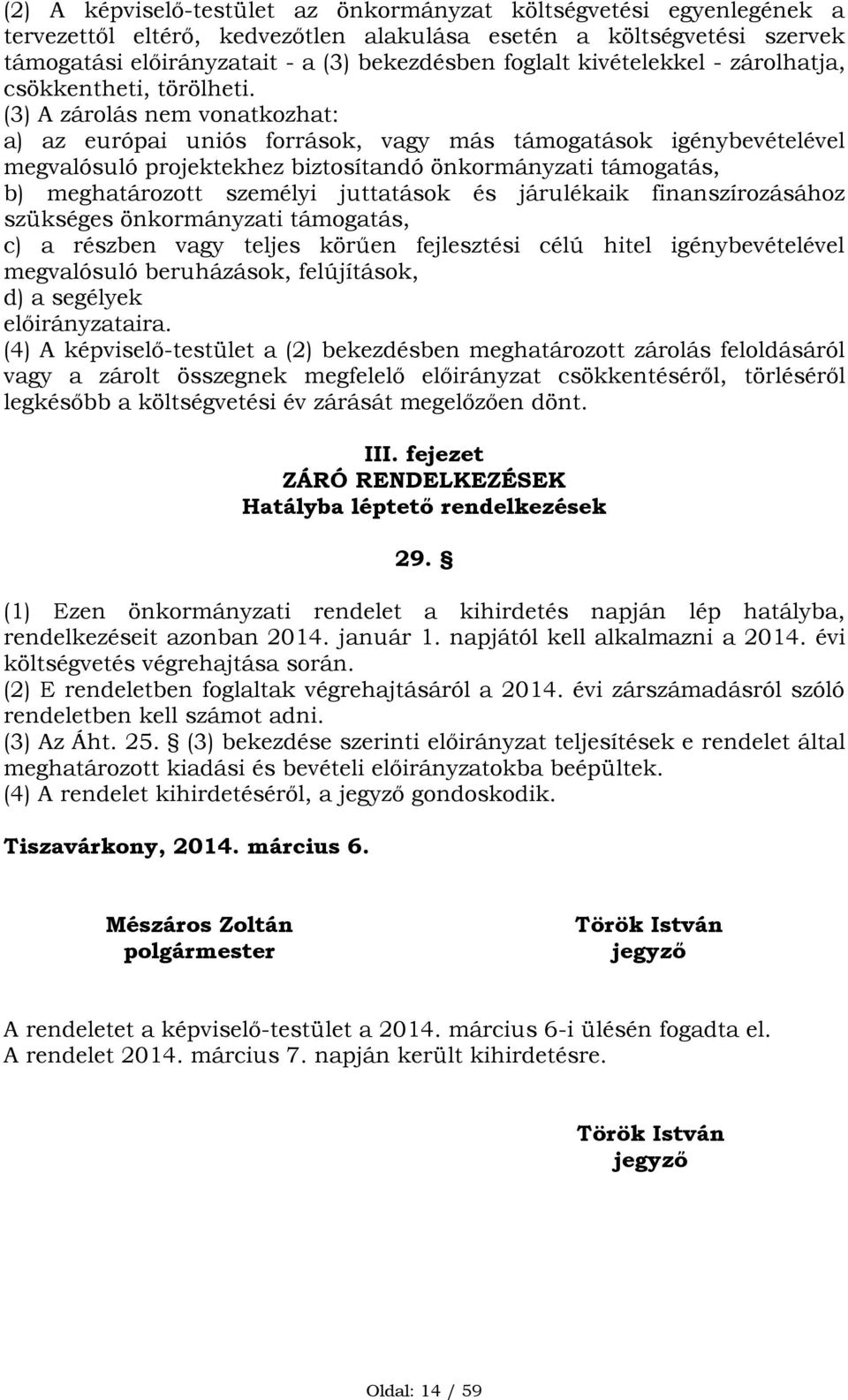 (3) A zárolás nem vonatkozhat: a) az európai uniós források, vagy más támogatások igénybevételével megvalósuló projektekhez biztosítandó önkormányzati támogatás, b) meghatározott személyi juttatások