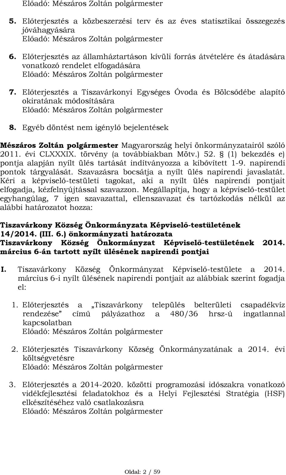 Előterjesztés a Tiszavárkonyi Egységes Óvoda és Bölcsődébe alapító okiratának módosítására Előadó: Mészáros Zoltán polgármester 8.