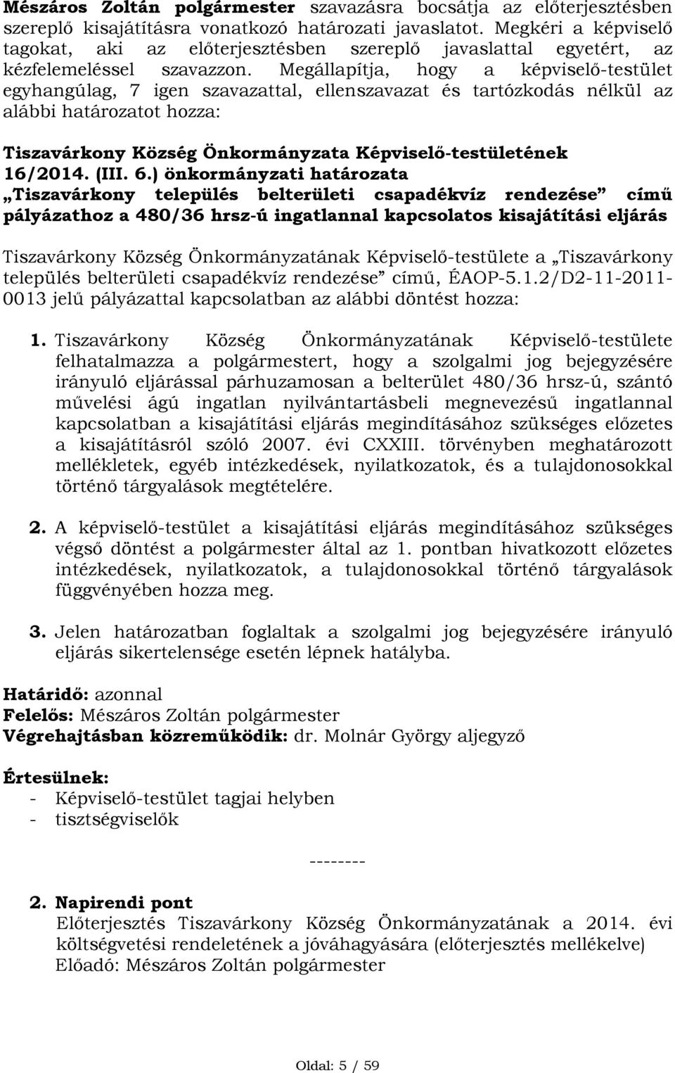 Megállapítja, hogy a képviselő-testület egyhangúlag, 7 igen szavazattal, ellenszavazat és tartózkodás nélkül az alábbi határozatot hozza: Tiszavárkony Község Önkormányzata Képviselő-testületének