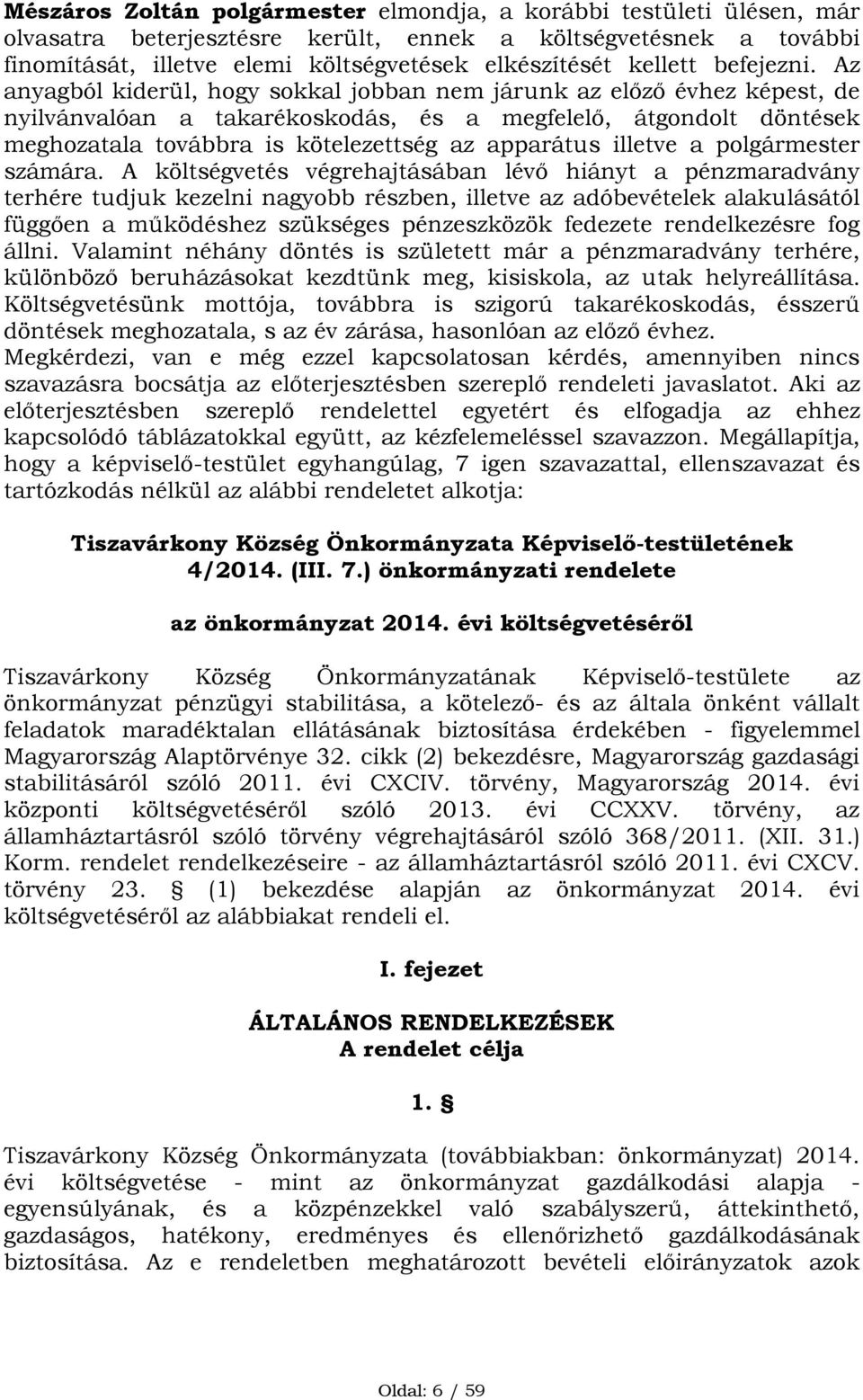 Az anyagból kiderül, hogy sokkal jobban nem járunk az előző évhez képest, de nyilvánvalóan a takarékoskodás, és a megfelelő, átgondolt döntések meghozatala továbbra is kötelezettség az apparátus