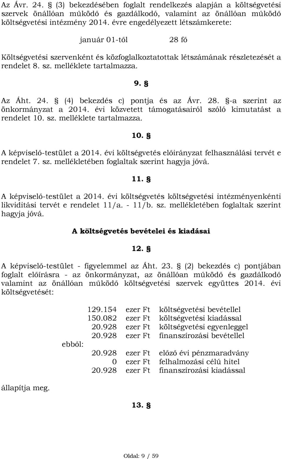 (4) bekezdés c) pontja és az Ávr. 28. -a szerint az önkormányzat a 2014. évi közvetett támogatásairól szóló kimutatást a rendelet 10. sz. melléklete tartalmazza. 10. A képviselő-testület a 2014.