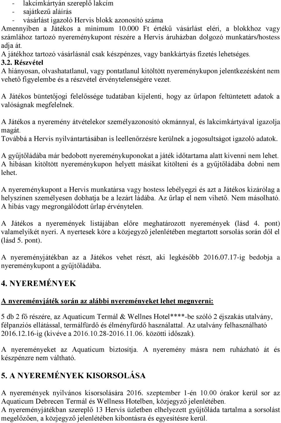 A játékhoz tartozó vásárlásnál csak készpénzes, vagy bankkártyás fizetés lehetséges. 3.2.