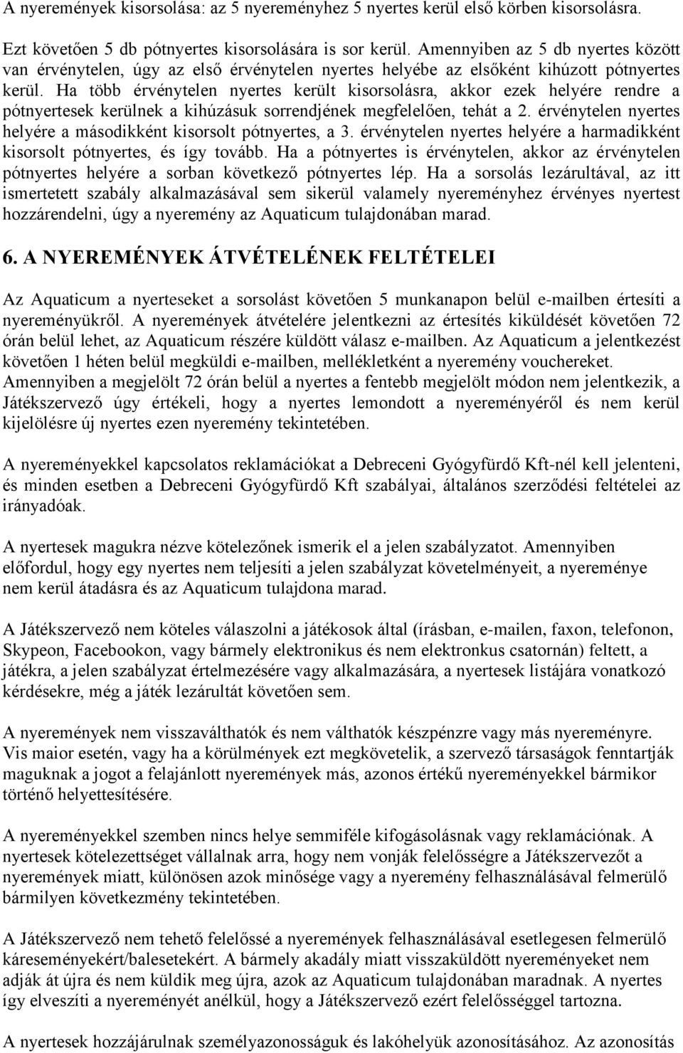 Ha több érvénytelen nyertes került kisorsolásra, akkor ezek helyére rendre a pótnyertesek kerülnek a kihúzásuk sorrendjének megfelelően, tehát a 2.