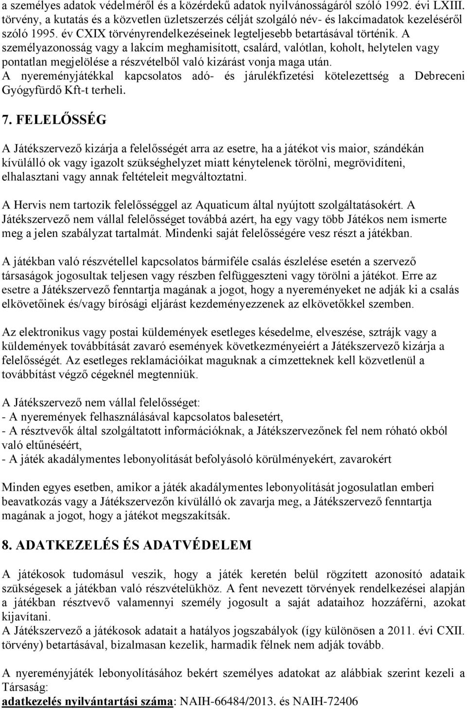 A személyazonosság vagy a lakcím meghamisított, csalárd, valótlan, koholt, helytelen vagy pontatlan megjelölése a részvételből való kizárást vonja maga után.