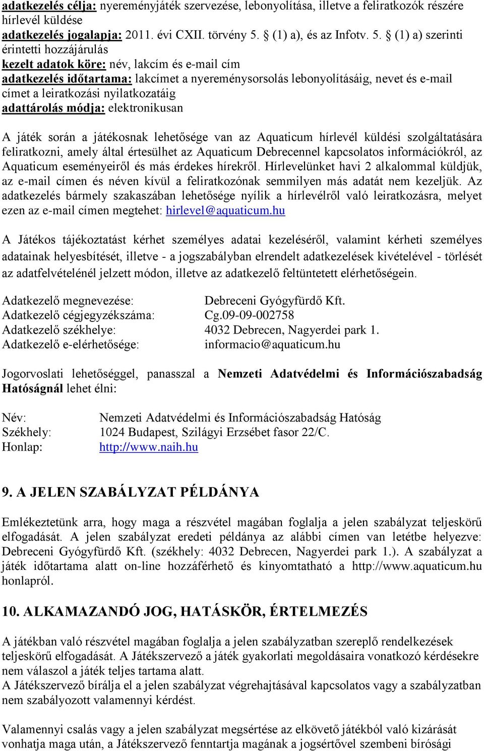 (1) a) szerinti érintetti hozzájárulás kezelt adatok köre: név, lakcím és e-mail cím adatkezelés időtartama: lakcímet a nyereménysorsolás lebonyolításáig, nevet és e-mail címet a leiratkozási