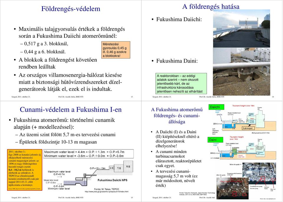 Az országos villamosenergia-hálózat kiesése miatt a biztonsági hűtővízrendszereket dízelgenerátorok látják el, ezek el is indultak.