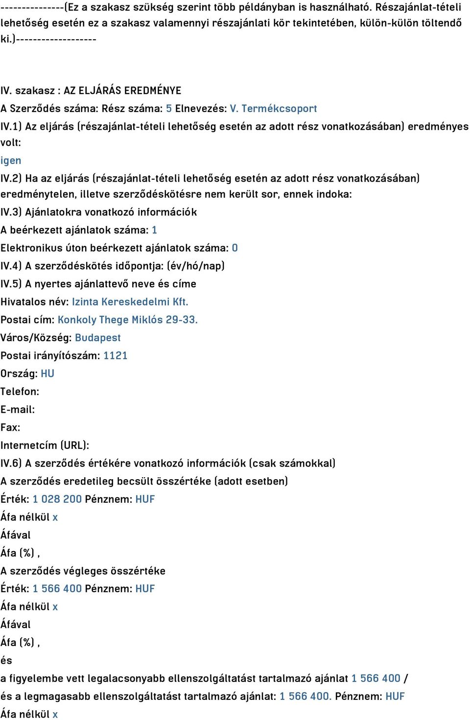 1) Az eljárás (részajánlat-tételi lehetőség esetén az adott rész vonatkozásában) eredményes volt: igen IV.