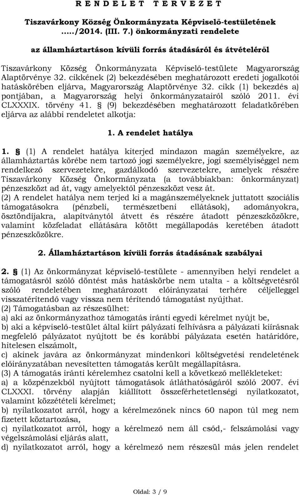 cikkének (2) bekezdésében meghatározott eredeti jogalkotói hatáskörében eljárva, Magyarország Alaptörvénye 32. cikk (1) bekezdés a) pontjában, a Magyarország helyi önkormányzatairól szóló 2011.