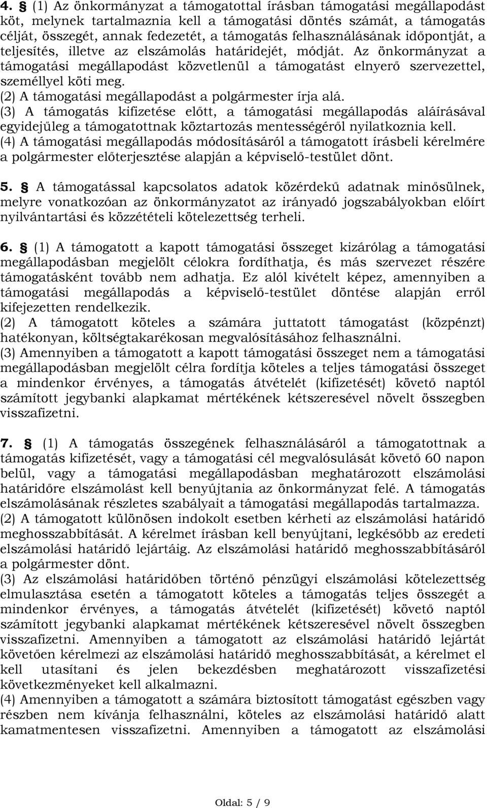 (2) A támogatási megállapodást a polgármester írja alá. (3) A támogatás kifizetése előtt, a támogatási megállapodás aláírásával egyidejűleg a támogatottnak köztartozás mentességéről nyilatkoznia kell.