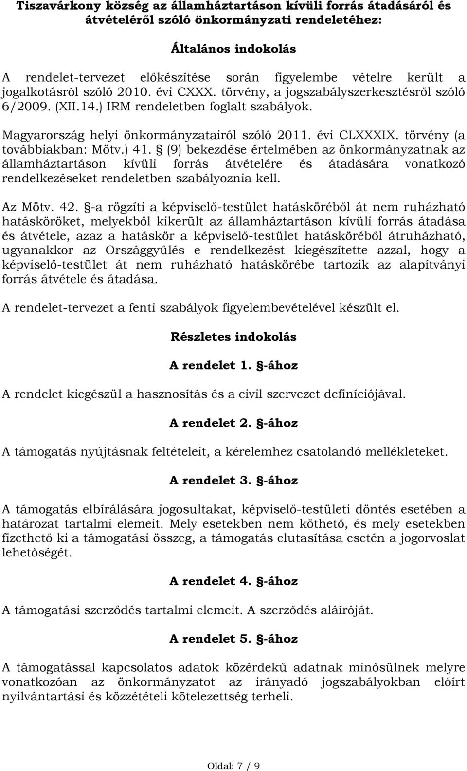 törvény (a továbbiakban: Mötv.) 41. (9) bekezdése értelmében az önkormányzatnak az államháztartáson kívüli forrás átvételére és átadására vonatkozó rendelkezéseket rendeletben szabályoznia kell.