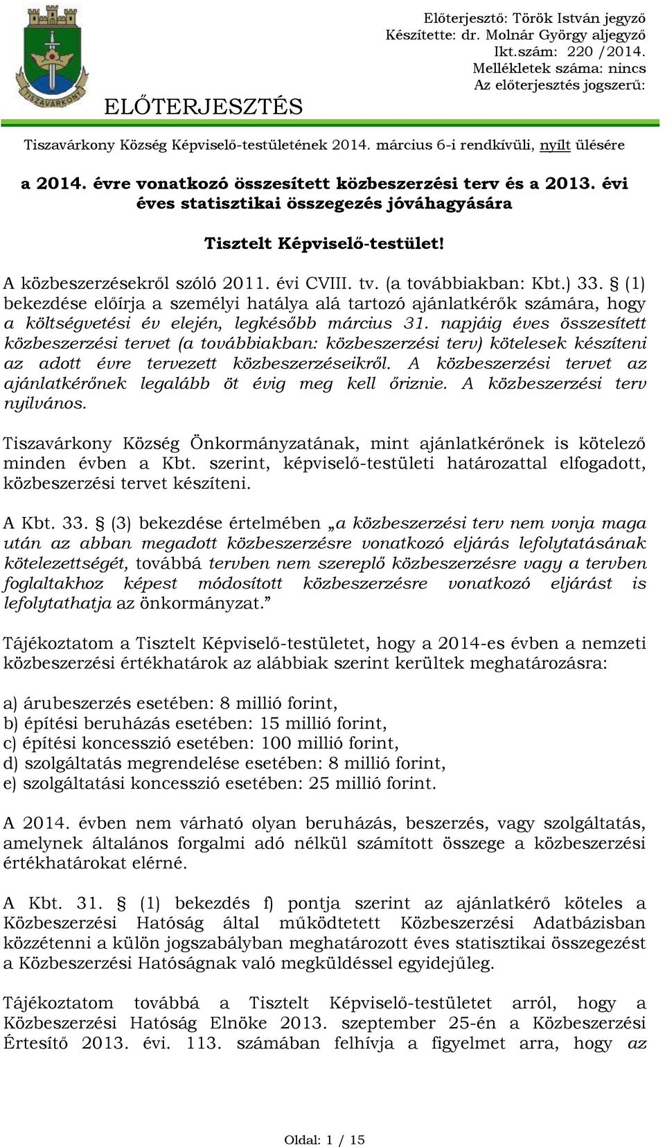 évre vonatkozó összesített közbeszerzési terv és a 2013. évi éves statisztikai összegezés jóváhagyására Tisztelt Képviselő-testület! A közbeszerzésekről szóló 2011. évi CVIII. tv.