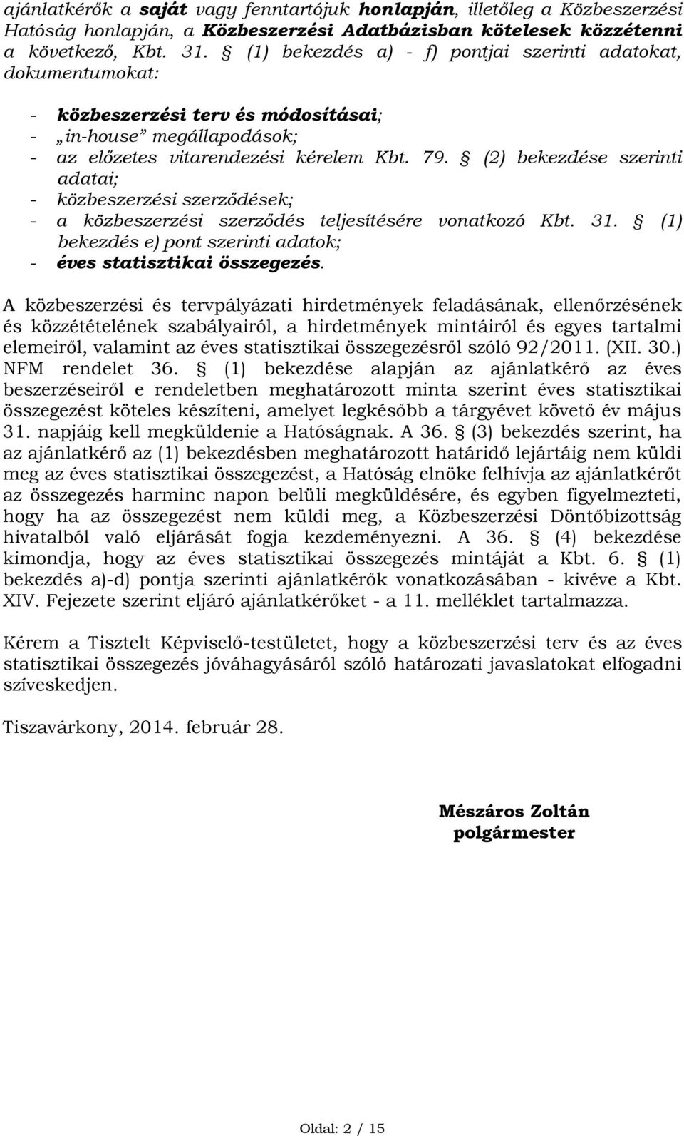 (2) bekezdése szerinti adatai; - közbeszerzési szerződések; - a közbeszerzési szerződés teljesítésére vonatkozó Kbt. 31. (1) bekezdés e) pont szerinti adatok; - éves statisztikai összegezés.