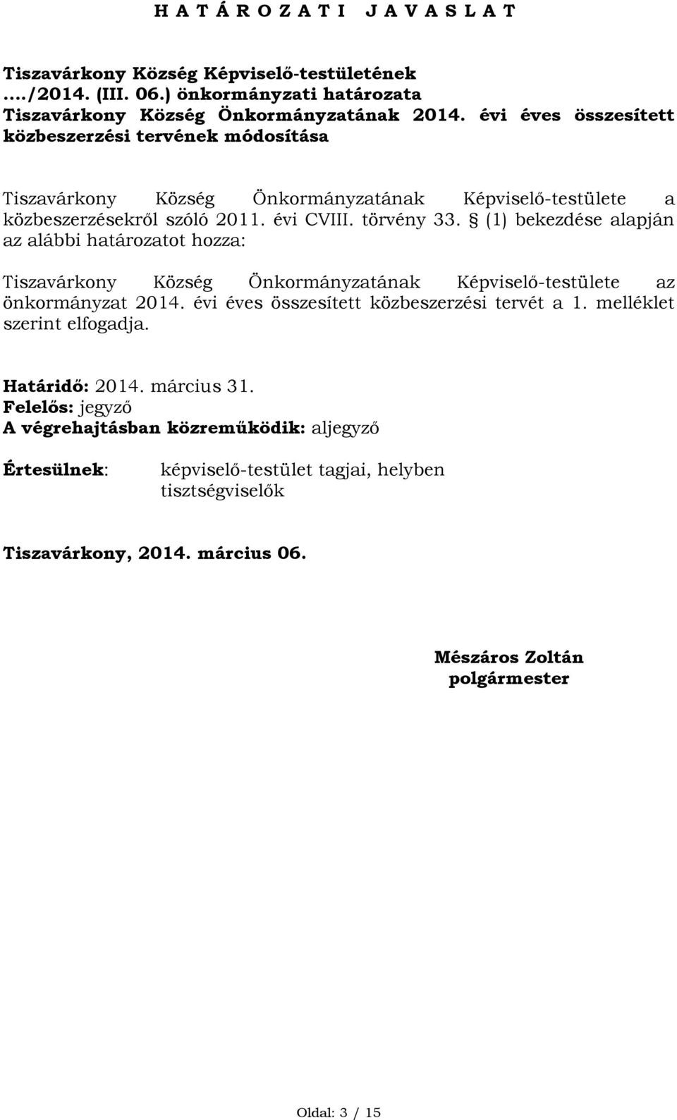 (1) bekezdése alapján az alábbi határozatot hozza: Tiszavárkony Község Önkormányzatának Képviselő-testülete az önkormányzat 2014. évi éves összesített közbeszerzési tervét a 1.