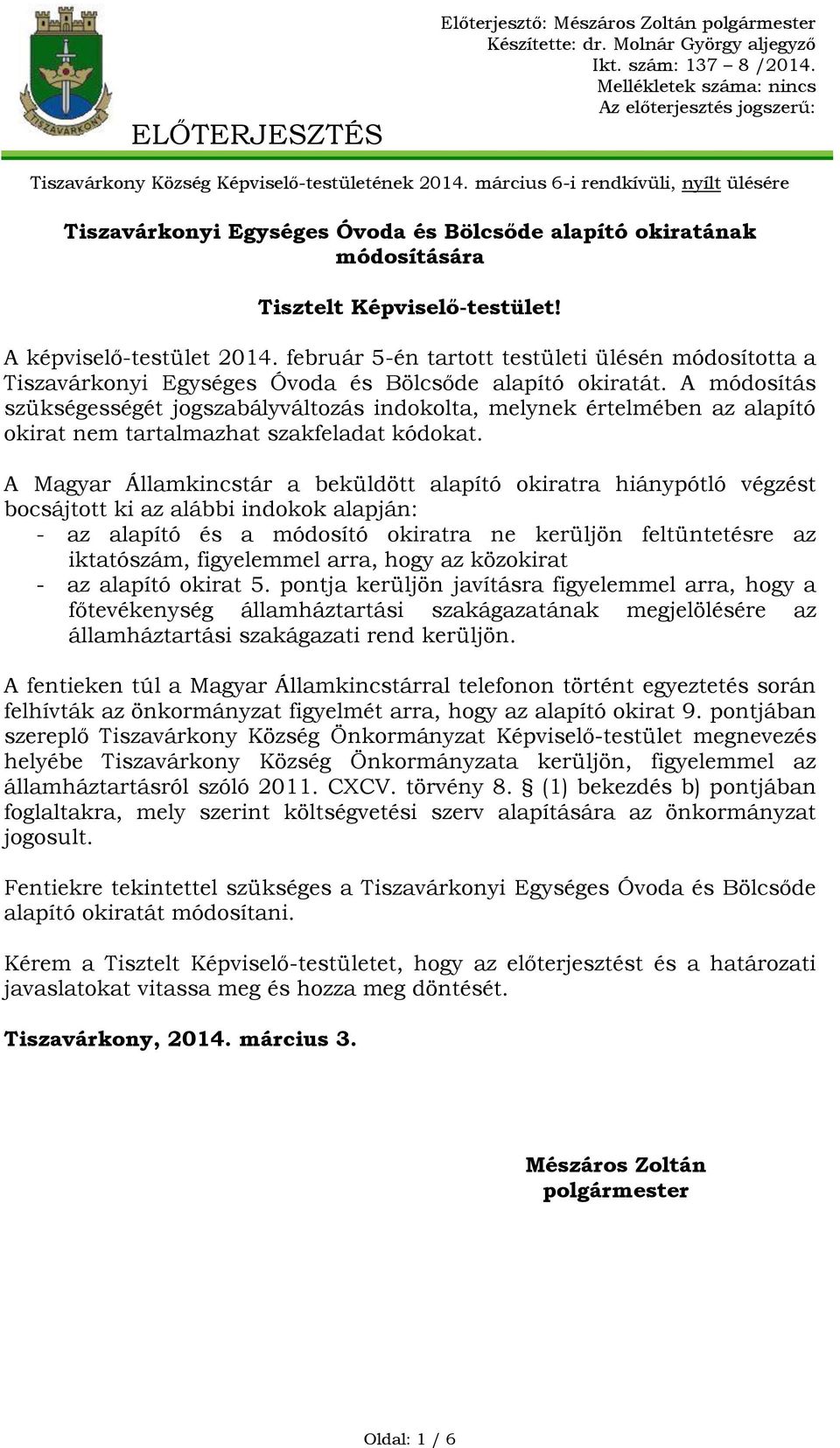 március 6-i rendkívüli, nyílt ülésére Tiszavárkonyi Egységes Óvoda és Bölcsőde alapító okiratának módosítására Tisztelt Képviselő-testület! A képviselő-testület 2014.