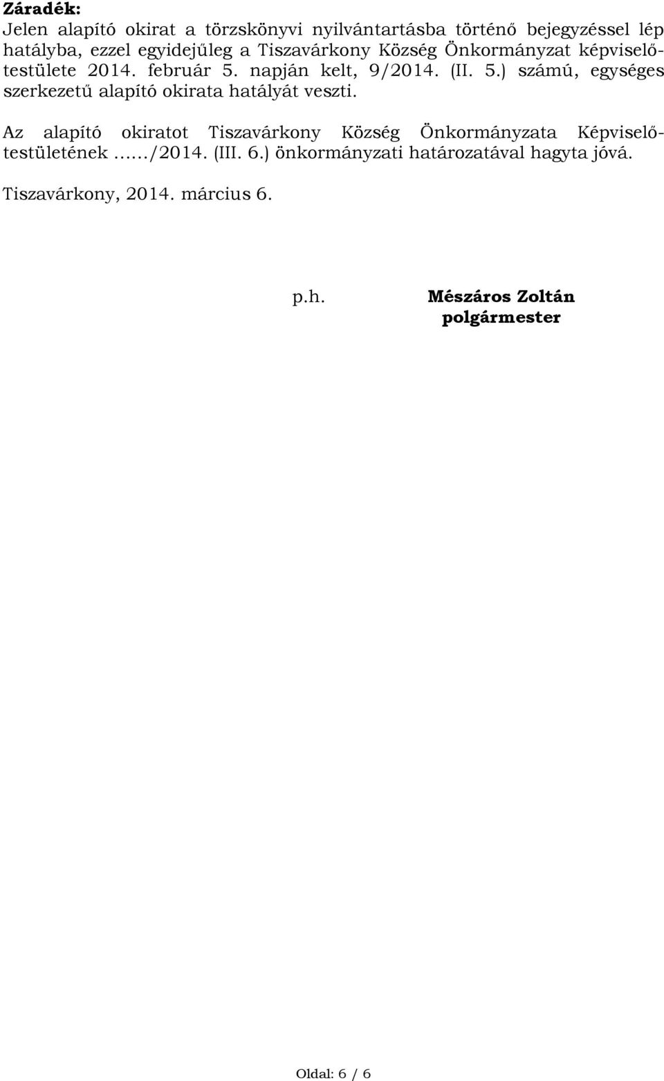 napján kelt, 9/2014. (II. 5.) számú, egységes szerkezetű alapító okirata hatályát veszti.