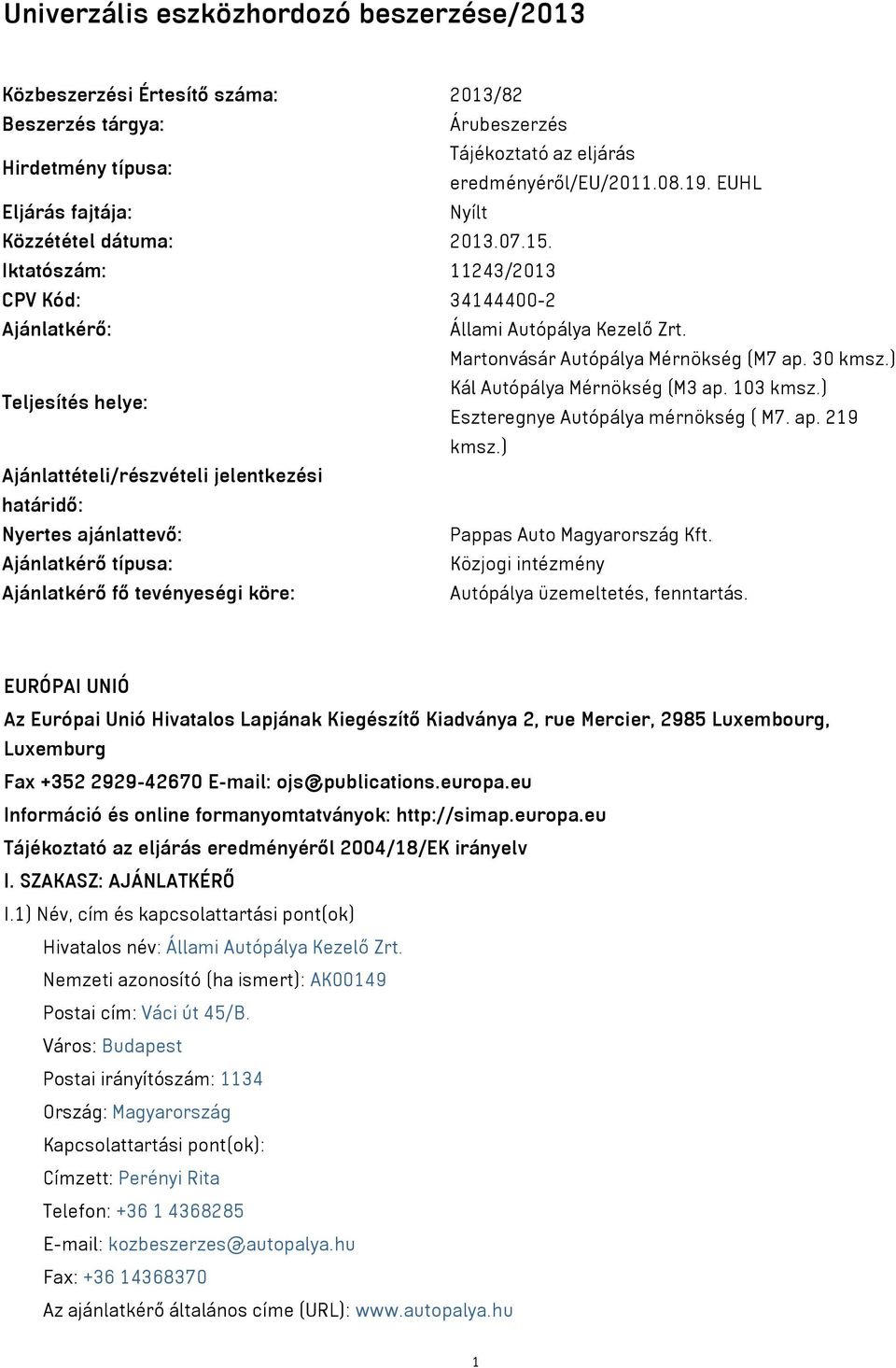 ) Teljesítés helye: Kál Autópálya Mérnökség (M3 ap. 103 kmsz.) Eszteregnye Autópálya mérnökség ( M7. ap. 219 kmsz.
