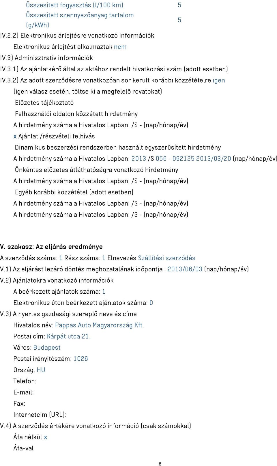 válasz esetén, töltse ki a megfelelő rovatokat) Előzetes tájékoztató Felhasználói oldalon közzétett hirdetmény A hirdetmény száma a Hivatalos Lapban: /S - (nap/hónap/év) x Ajánlati/részvételi
