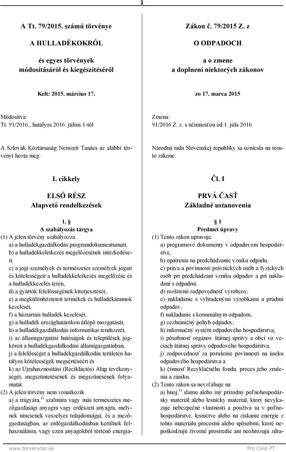 júla 2016 A Szlovák Köztársaság Nemzeti Tanács az alábbi törvényt hozta meg: Národná rada Slovenskej republiky sa uzniesla na tomto zákone: I. cikkely ELSŐ RÉSZ Alapvető rendelkezések 1.