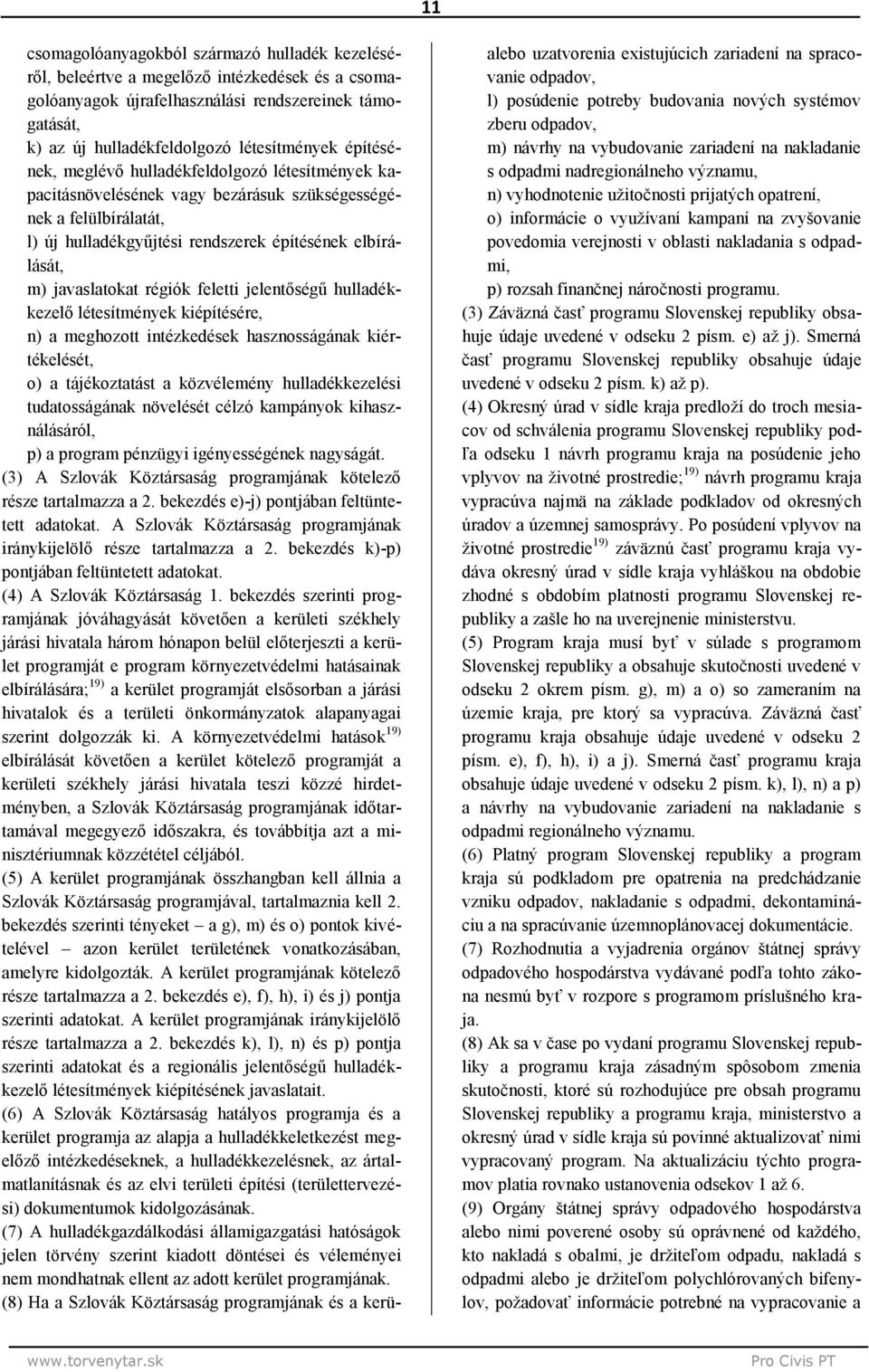 régiók feletti jelentőségű hulladékkezelő létesítmények kiépítésére, n) a meghozott intézkedések hasznosságának kiértékelését, o) a tájékoztatást a közvélemény hulladékkezelési tudatosságának