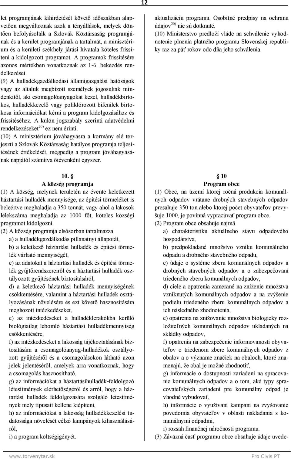 (9) A hulladékgazdálkodási államigazgatási hatóságok vagy az általuk megbízott személyek jogosultak mindenkitől, aki csomagolóanyagokat kezel, hulladékbirtokos, hulladékkezelő vagy poliklórozott