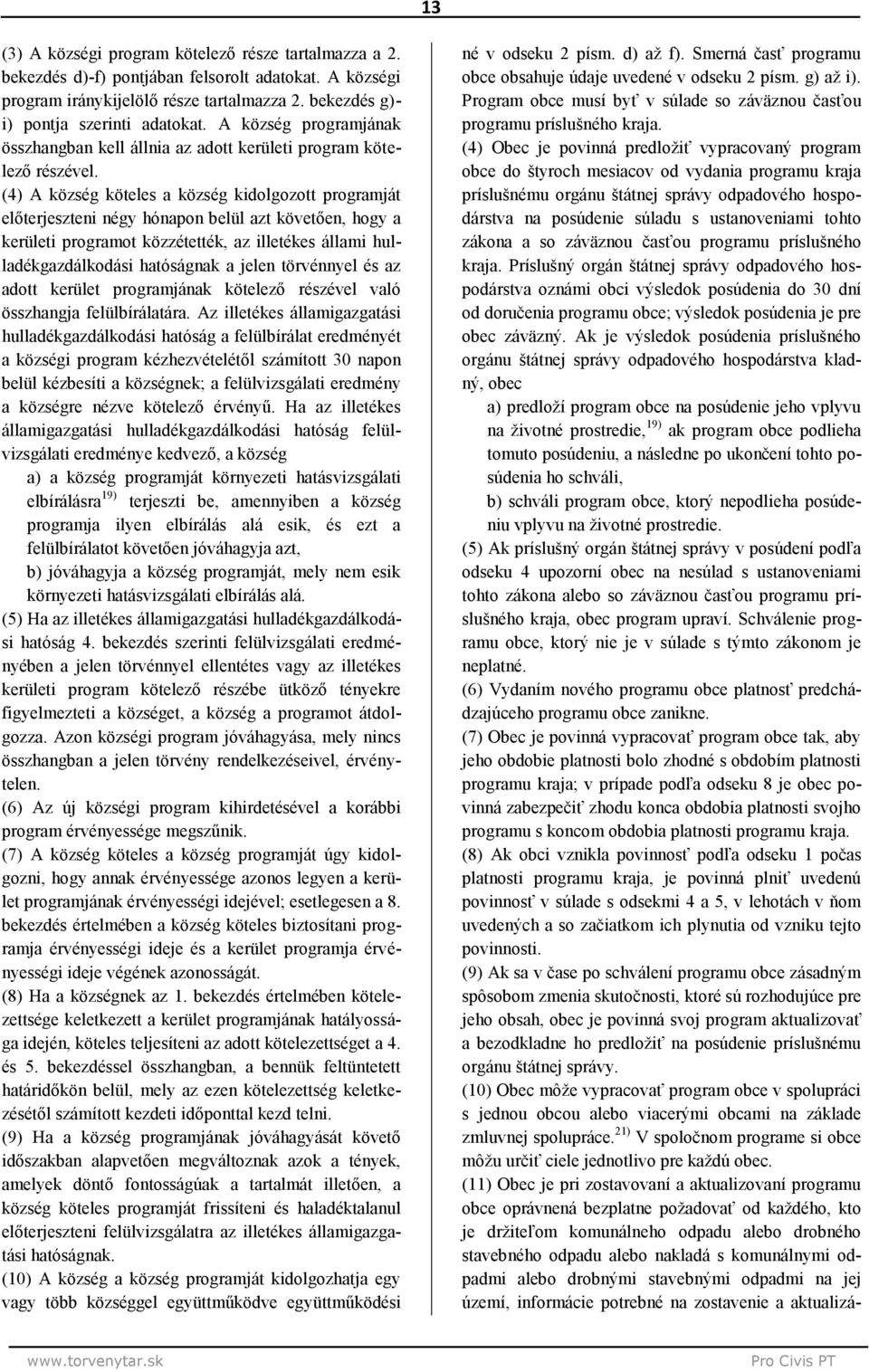 (4) A község köteles a község kidolgozott programját előterjeszteni négy hónapon belül azt követően, hogy a kerületi programot közzétették, az illetékes állami hulladékgazdálkodási hatóságnak a jelen