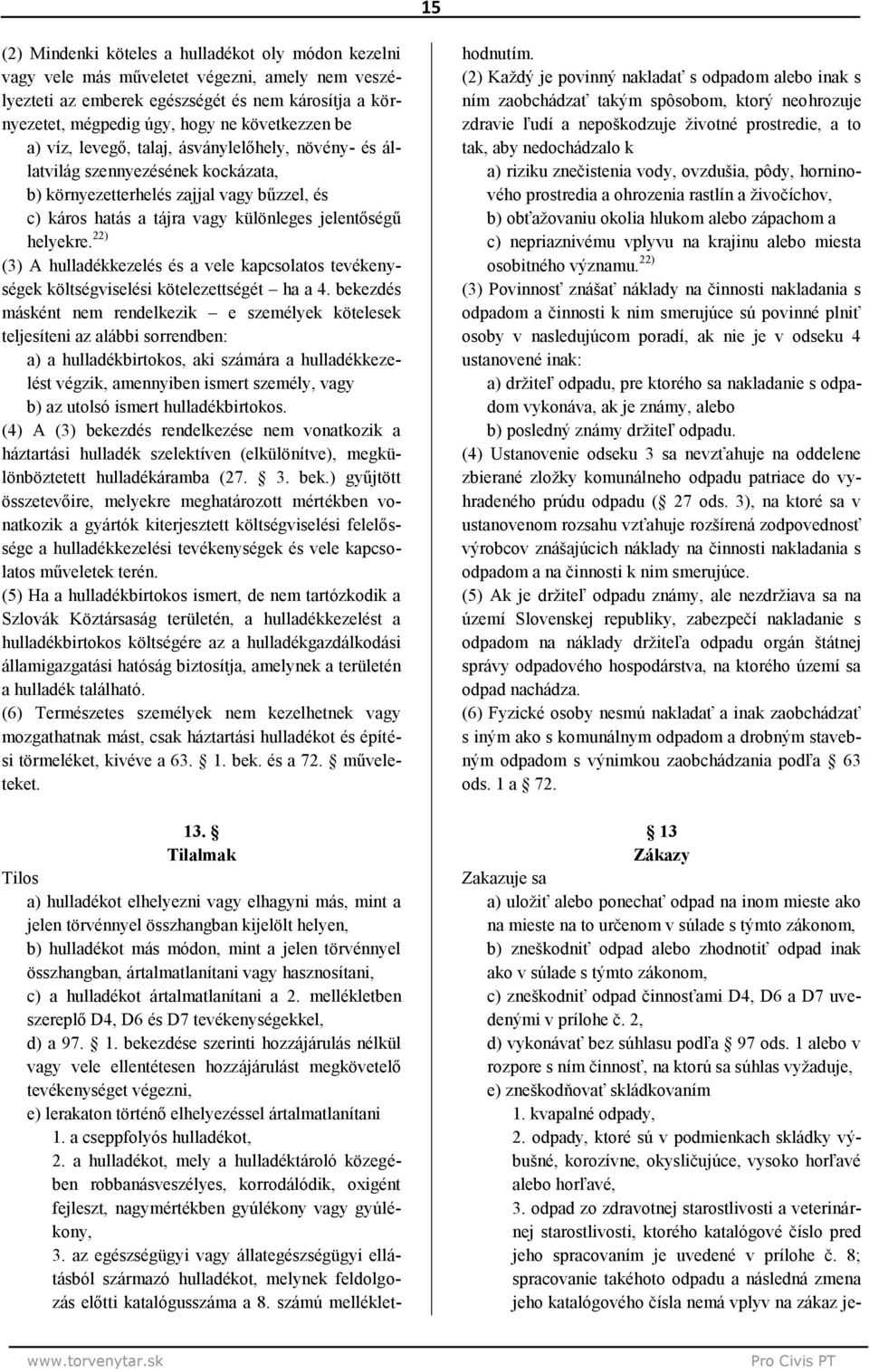 22) (3) A hulladékkezelés és a vele kapcsolatos tevékenységek költségviselési kötelezettségét ha a 4.