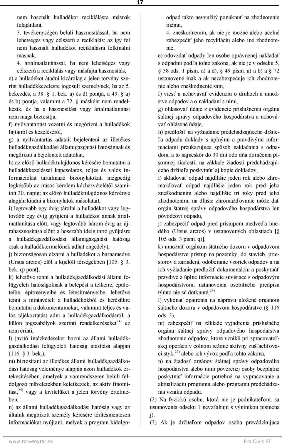 ártalmatlanítással, ha nem lehetséges vagy célszerű a reciklálás vagy másfajta hasznosítás, e) a hulladékot átadni kizárólag a jelen törvény szerint hulladékkezelésre jogosult személynek, ha az 5.