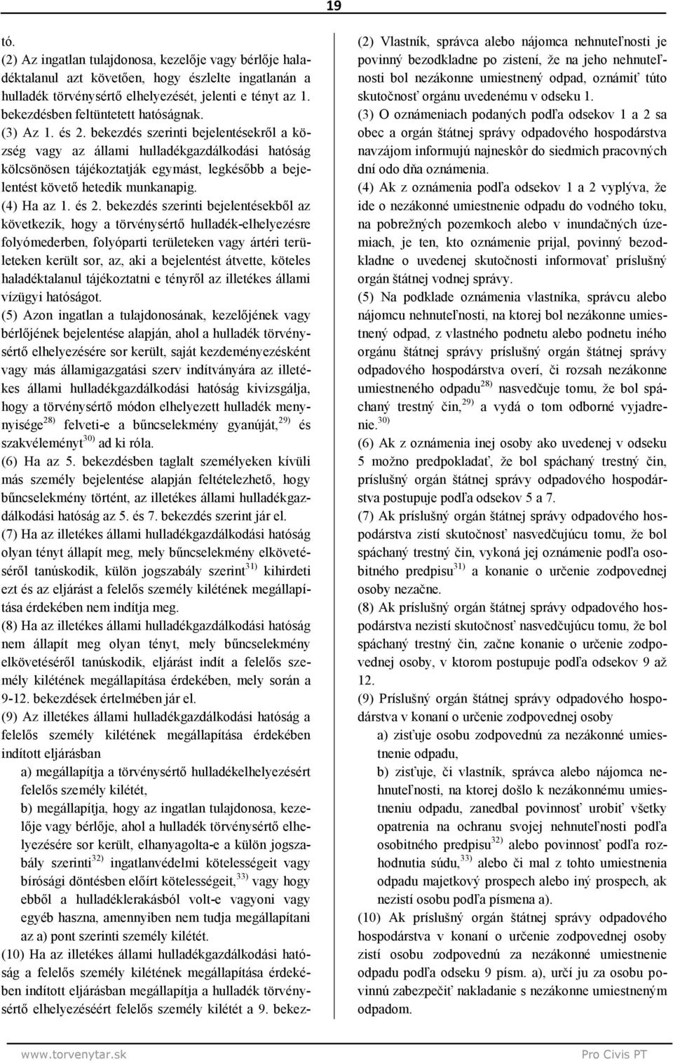 bekezdés szerinti bejelentésekről a község vagy az állami hulladékgazdálkodási hatóság kölcsönösen tájékoztatják egymást, legkésőbb a bejelentést követő hetedik munkanapig. (4) Ha az 1. és 2.