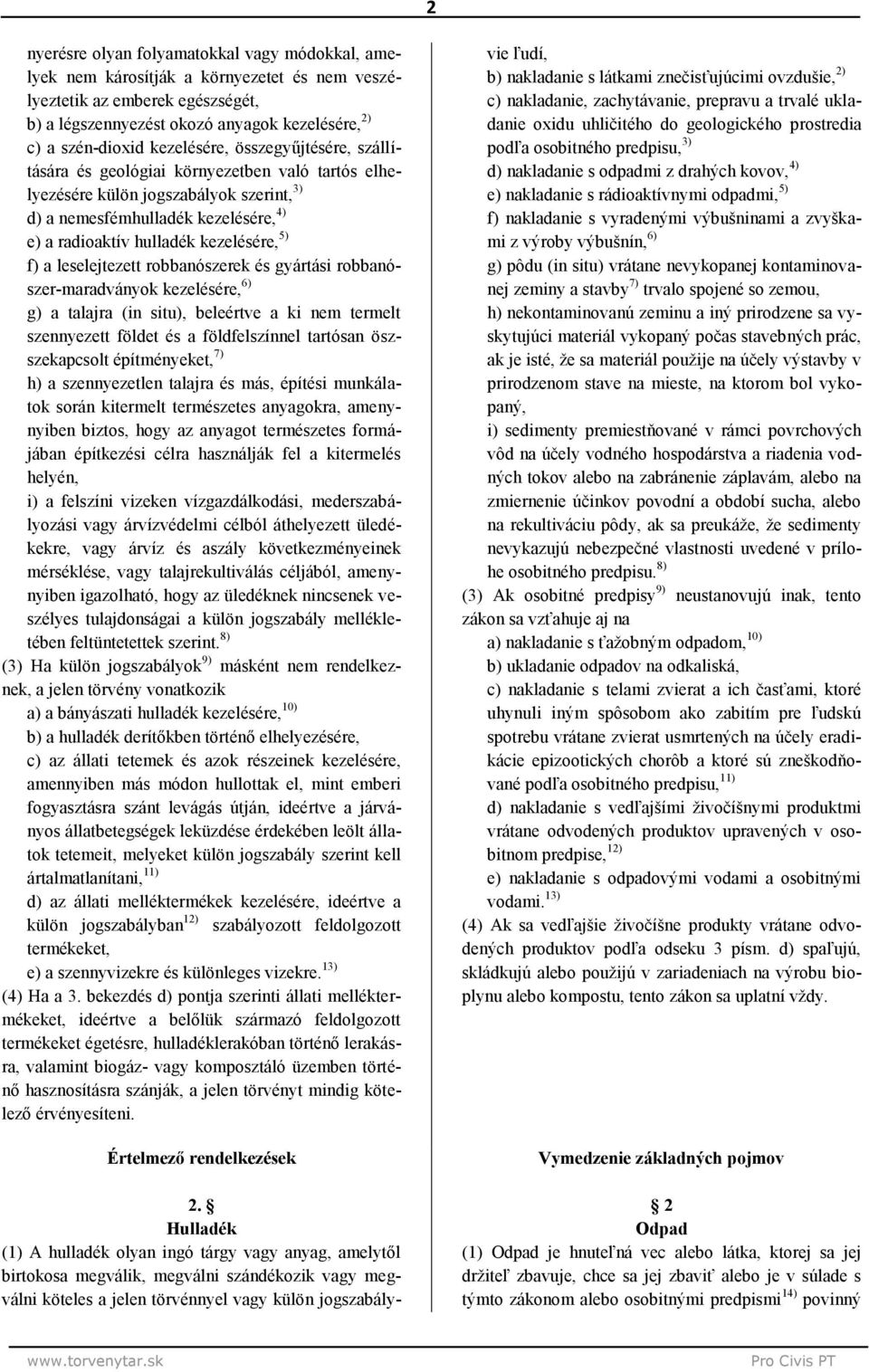 5) f) a leselejtezett robbanószerek és gyártási robbanószer-maradványok kezelésére, 6) g) a talajra (in situ), beleértve a ki nem termelt szennyezett földet és a földfelszínnel tartósan