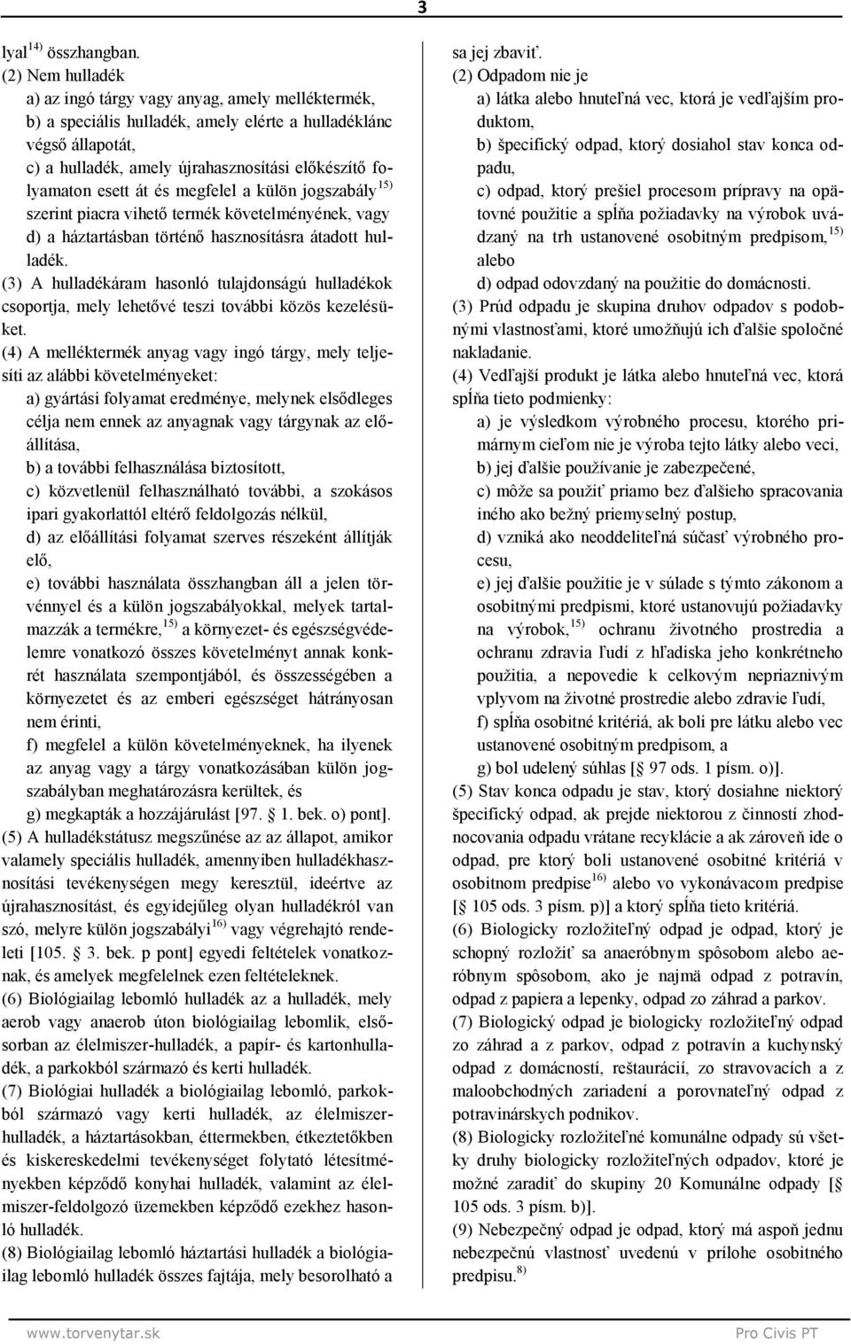 esett át és megfelel a külön jogszabály 15) szerint piacra vihető termék követelményének, vagy d) a háztartásban történő hasznosításra átadott hulladék.