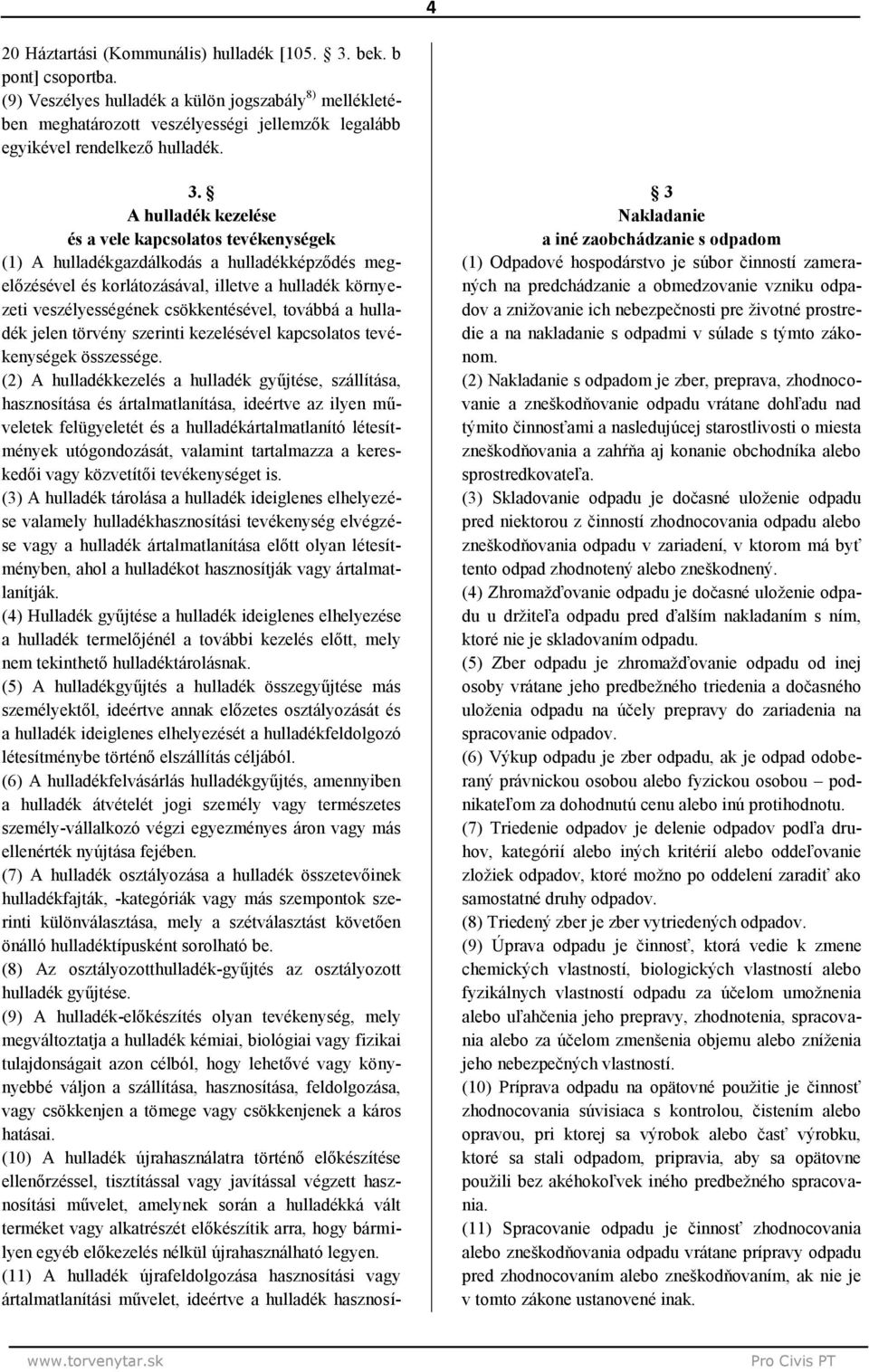A hulladék kezelése és a vele kapcsolatos tevékenységek (1) A hulladékgazdálkodás a hulladékképződés megelőzésével és korlátozásával, illetve a hulladék környezeti veszélyességének csökkentésével,